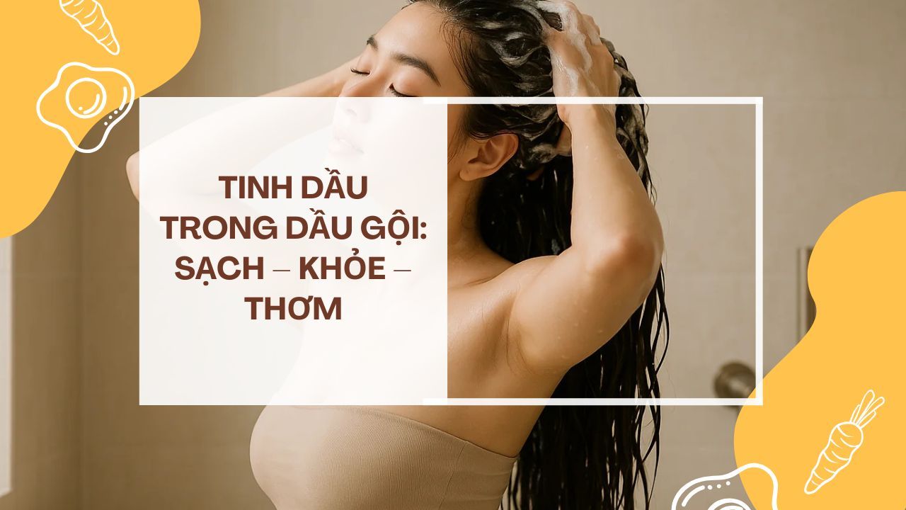 Tinh dầu trong dầu gội: Sạch – Khỏe – Thơm