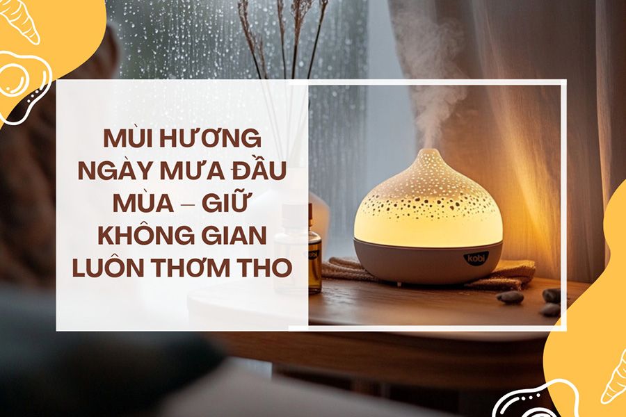 Mùi hương ngày mưa đầu mùa – Giữ không gian luôn thơm tho & dịu nhẹ