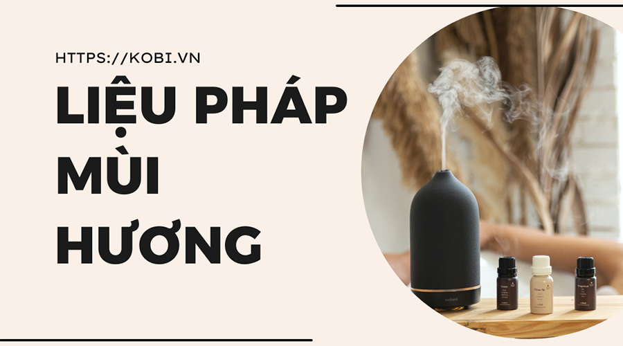 Liệu pháp mùi hương hoạt động như thế nào? | Tinh dầu Kobi