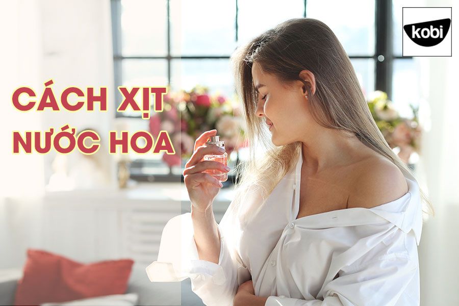 Cách Xịt Nước Hoa Nâng Tầm Phong Cách, Khẳng Định Cá Tính